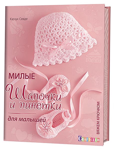 Кючук Севде Милые шапочки и пинетки для малышей. Вяжем крючком