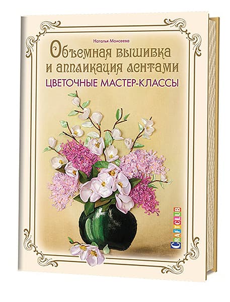 Наталья Моисеева Объемная вышивка и аппликация лентами. Цветочные мастер-классы