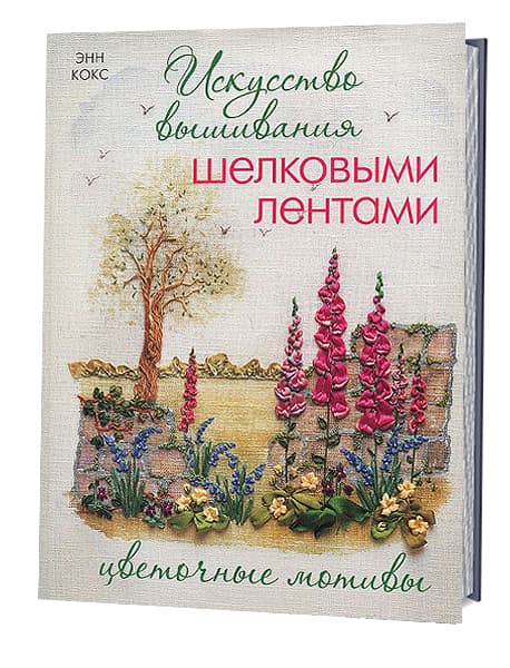 Энн Кокс Искусство вышивания шелковыми лентами. Цветочные мотивы
