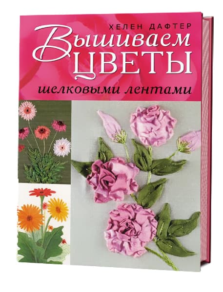 Хелен Дафтер Вышиваем цветы шелковыми лентами