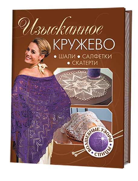 Изысканное кружево. Шали, салфетки, скатерти. Спицы