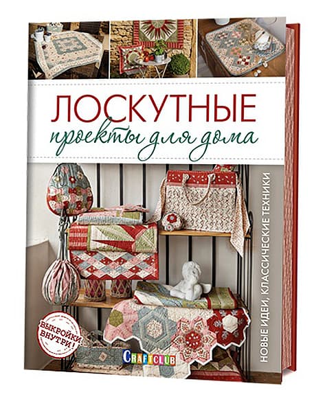 Лоскутные проекты для дома. Новые идеи, классические техники