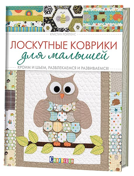 Кристин Ройленс Лоскутные коврики для малышей. Кроим и шьем, развлекаемся и развиваемся