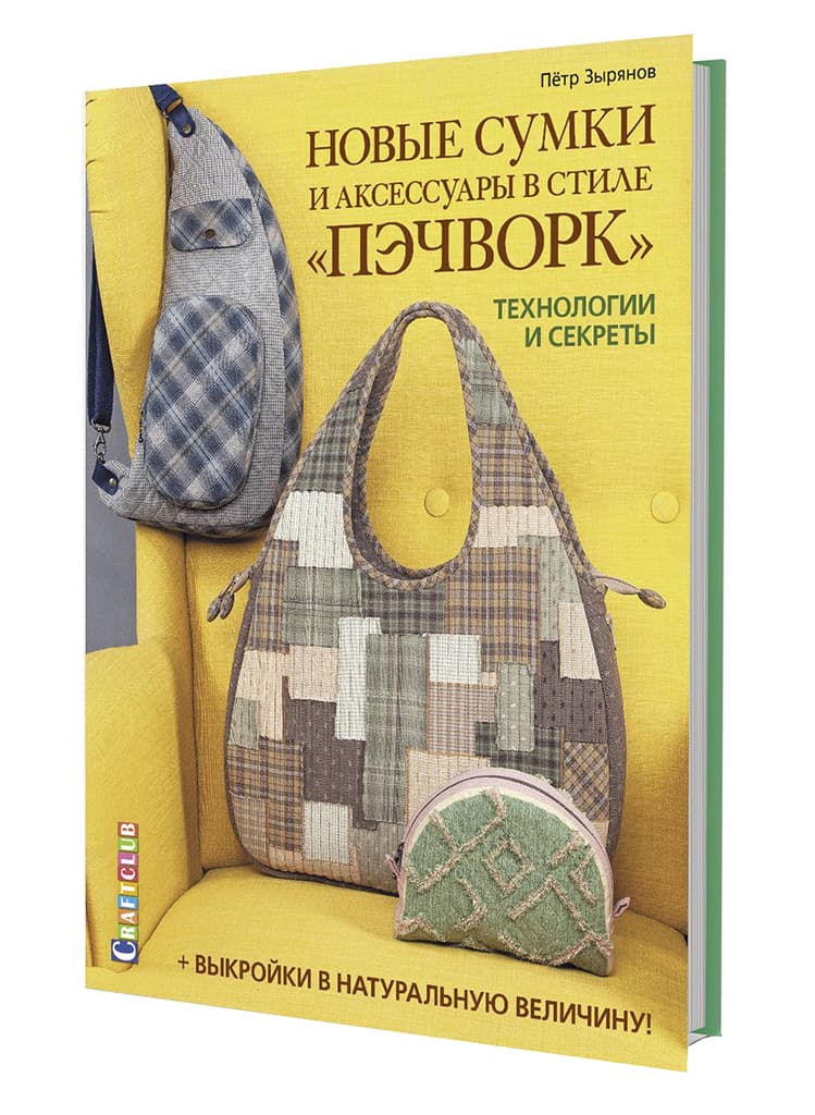 Петр Зырянов Новые сумки и аксессуары в стиле «Пэчворк». Технологии и секреты