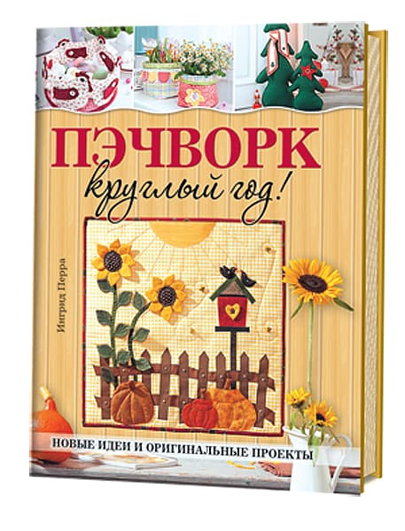 Ингрид Перра Пэчворк круглый год! Новые идеи и оригинальные проекты