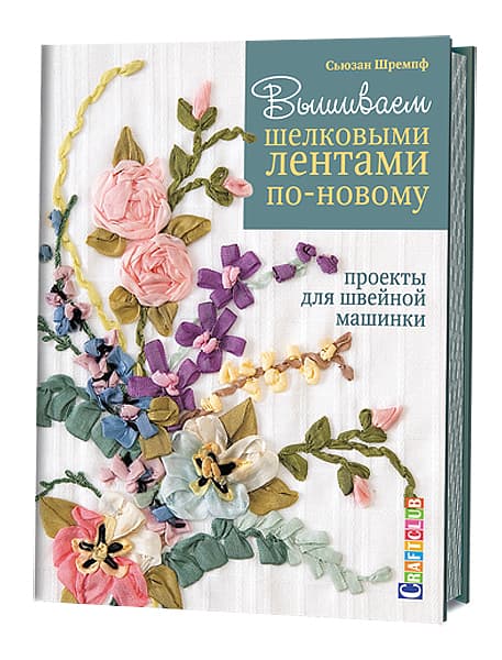 Сьюзан Шремпф Вышиваем шелковыми лентами по-новому. Проекты для швейной машинки