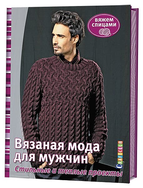 Вязаная мода для мужчин. Стильные и модные проекты. Вяжем спицами