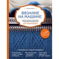 Вязание на машине. Самое полное и понятное пошаговое руководство для начинающих Наталья Васив