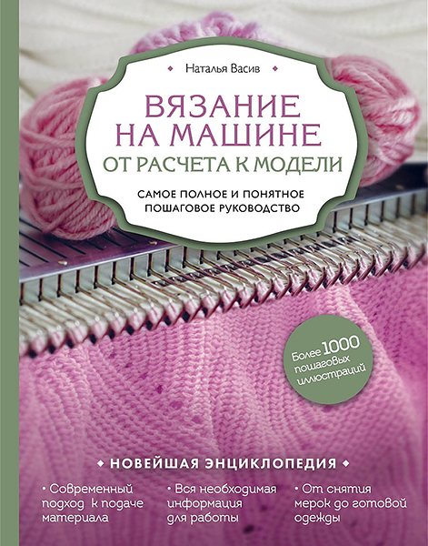 Вязание на машине. От расчета к модели. Самое полное и понятное пошаговое руководство Наталья Васив