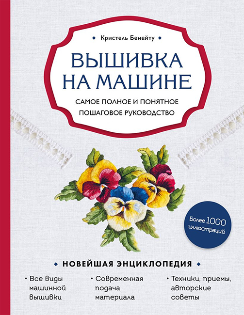 Вышивка на машине. Самое полное и понятное пошаговое руководство Кристель Бенейту